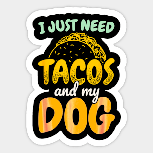 I just need tacos and my dog Sticker